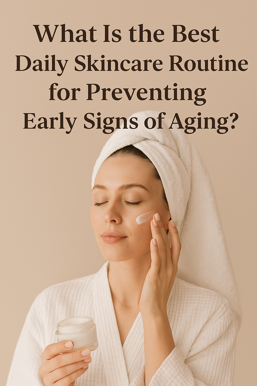What is the best daily skincare routine for preventing early signs of aging